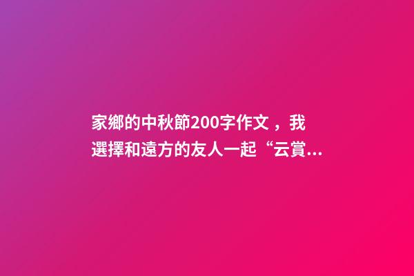 家鄉的中秋節200字作文，我選擇和遠方的友人一起“云賞月”